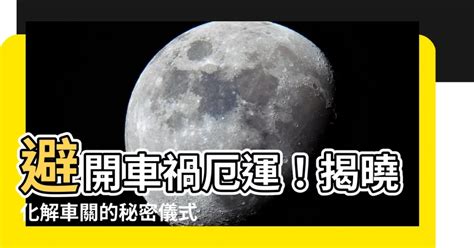 車關怎麼算|如何化解車關 如何化解車關 (車禍)，我本身試驗過，成效卓然，.